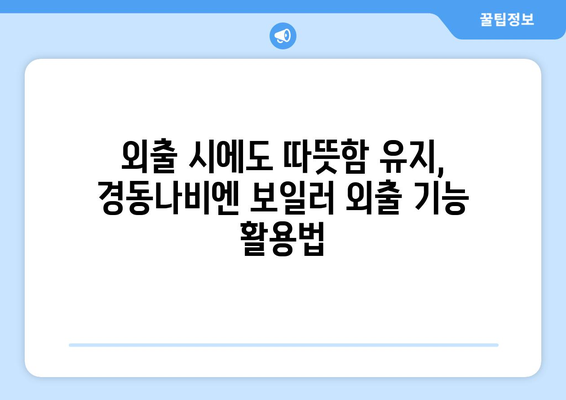 * 경동나비엔 보일러 외출 기능 | 난방비 절약과 에너지 효율성