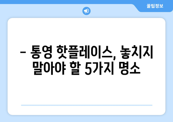 통영 가볼만한 곳 | 한려수도의 아름다움을 만끽하는 5가지 명소