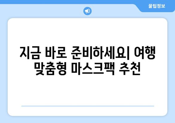 기내 마스크팩 준비 가이드 | 여행 중에도 피부 관리