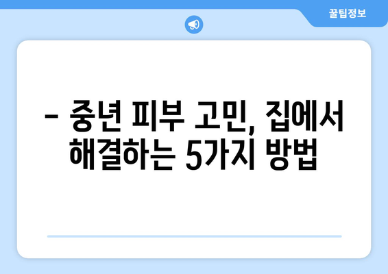 중년의 빛나는 피부를 위한 홈케어 5가지