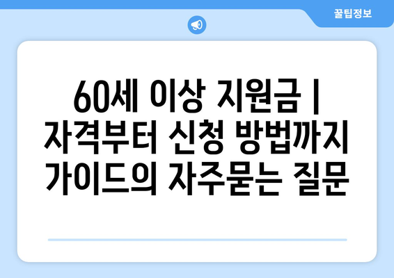 60세 이상 지원금 | 자격부터 신청 방법까지 가이드