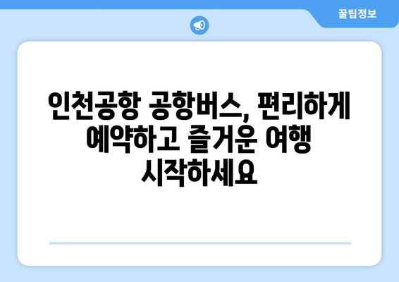 인천공항 공항버스 예약 꿀팁 | 저렴하고 편리하게 여행하기