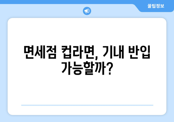 컵라면 기내 반입 가이드 | 규정 활용과 주의 사항 정리