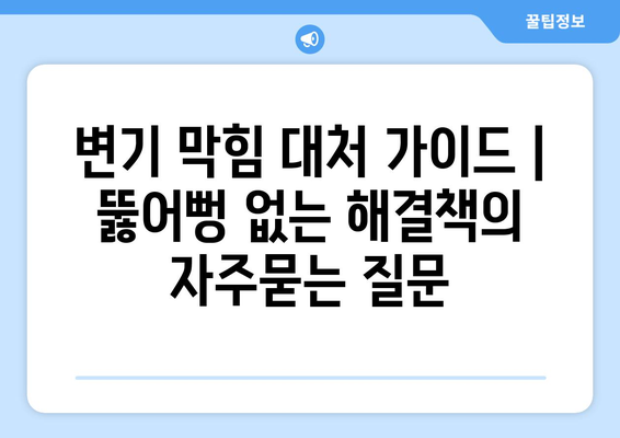 변기 막힘 대처 가이드 | 뚫어뻥 없는 해결책