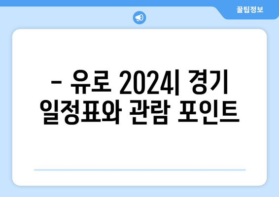 유로 2024 일정 | 경기 일정표와 관심 포인트