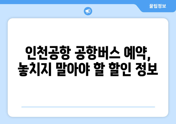 인천공항 공항버스 예약 꿀팁 | 저렴하고 편리하게 여행하기