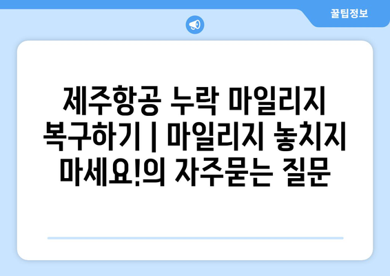 제주항공 누락 마일리지 복구하기 | 마일리지 놓치지 마세요!