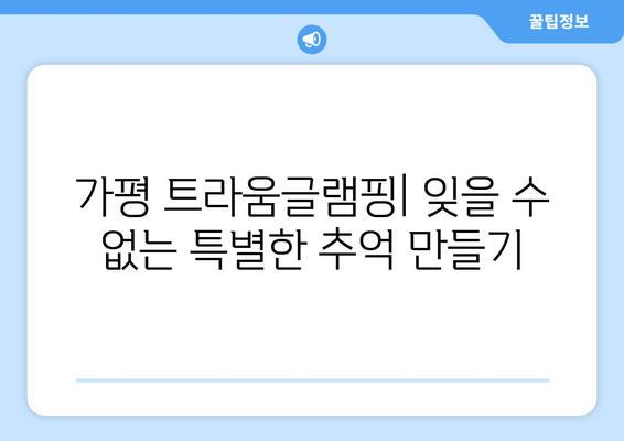 가평트라움글램핑 | 독특한 숙박 경험의 특징, 가격, 예약 방법