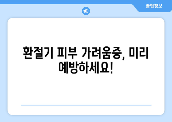 환절기 피부 가려움증 원인, 증상, 해결 및 예방법