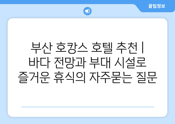 부산 호캉스 호텔 추천 | 바다 전망과 부대 시설로 즐거운 휴식