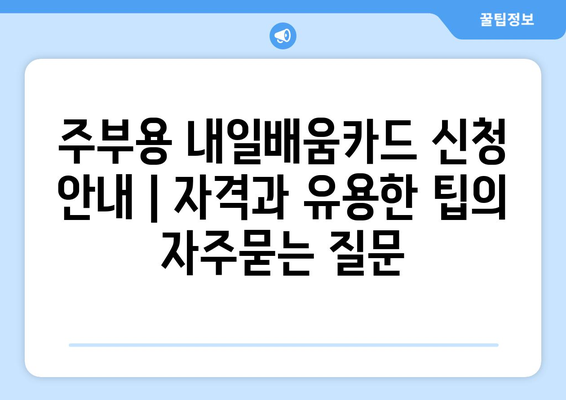 주부용 내일배움카드 신청 안내 | 자격과 유용한 팁