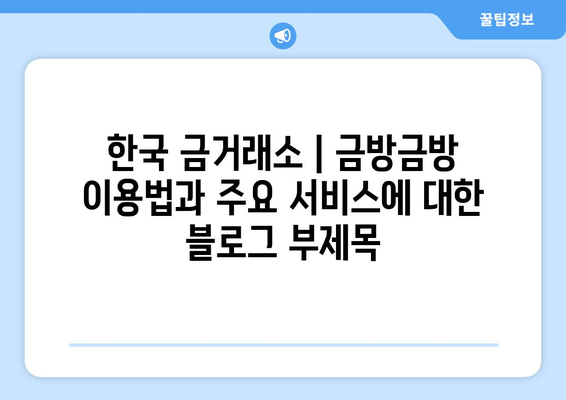 한국 금거래소 | 금방금방 이용법과 주요 서비스