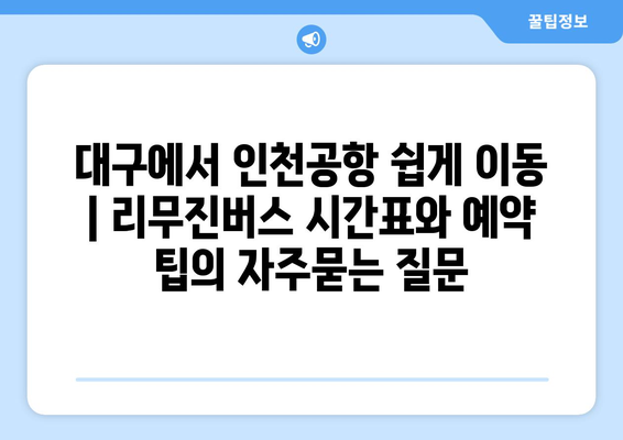 대구에서 인천공항 쉽게 이동 | 리무진버스 시간표와 예약 팁
