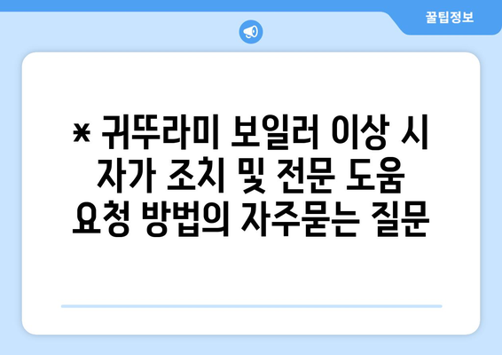 * 귀뚜라미 보일러 이상 시 자가 조치 및 전문 도움 요청 방법