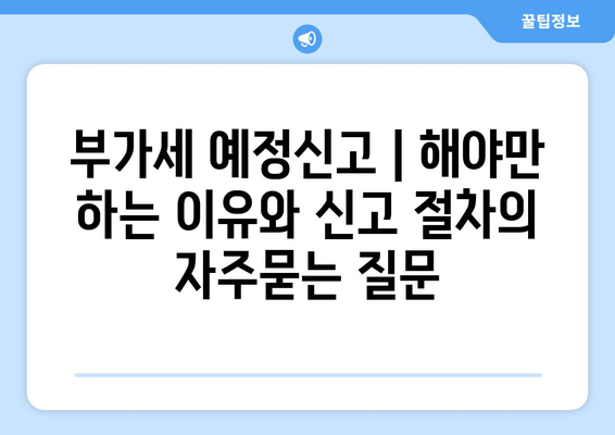 부가세 예정신고 | 해야만 하는 이유와 신고 절차