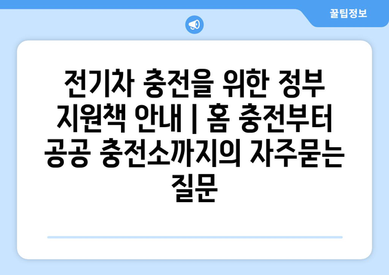 전기차 충전을 위한 정부 지원책 안내 | 홈 충전부터 공공 충전소까지