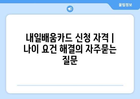 내일배움카드 신청 자격 | 나이 요건 해결