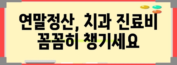 연말정산 치과 의료비, 제대로 돌려받는 꿀팁 | 의료비 공제, 세금 환급, 치과 진료비