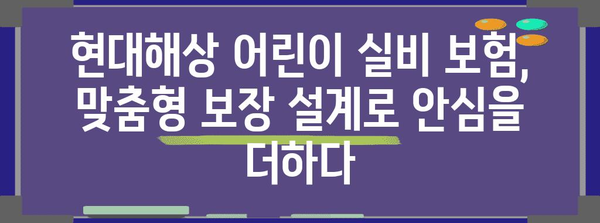 현대해상 어린이 실비 보험 가이드 | 자녀 건강을 위한 보장 내용