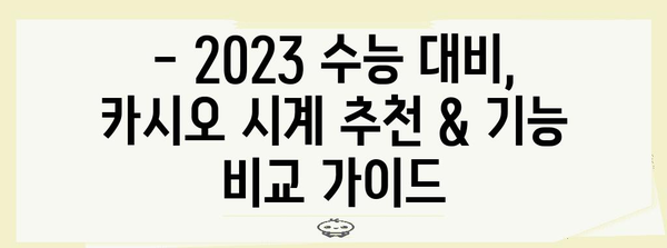 2023 수능 대비! 카시오 시계 추천 & 기능 비교 | 수능 시계, 카시오, 기능 비교, 추천