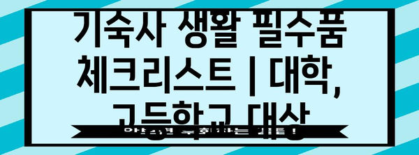 기숙사 생활 필수품 체크리스트 | 대학, 고등학교 대상