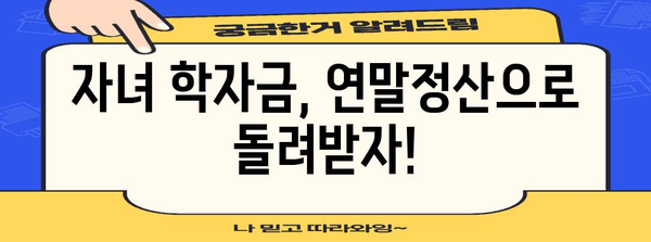 연말정산 학자금공제 꼼꼼하게 챙기는 방법 | 자녀 학자금 공제, 세액공제, 최대 혜택, 절세 팁