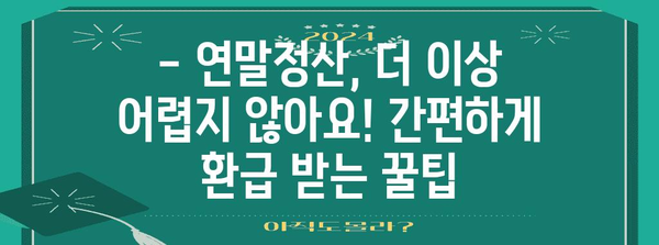 연말정산 간편하게 끝내기| 나에게 맞는 연말정산 서비스 추천 | 연말정산, 세금 환급, 서비스 비교