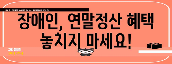 연말정산 장애인 공제 꼼꼼히 챙기기| 놓치기 쉬운 공제 항목과 절세 팁 | 장애인, 연말정산, 공제, 절세