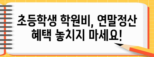 연말정산 초등학생 학원비, 놓치지 말고 챙겨보세요! | 학원비 공제, 교육비 세액공제, 연말정산 가이드