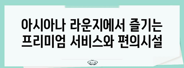 아시아나 비즈니스 라운지 가이드 | 출발을 특별하게 만들기