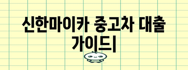 신한마이카 중고차 대출 가이드 | 금리 비교, 조건 확인, 신청 방법