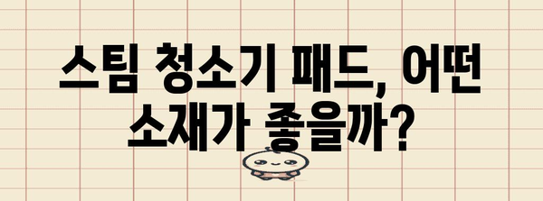 스팀 청소기 패드 이해하기 | 종류별 비교, 올바른 선택, 관리 방법