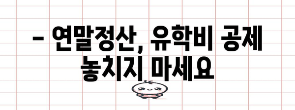 연말정산 유학비 공제, 놓치지 말고 챙기세요! | 유학, 세금 환급, 절세 팁