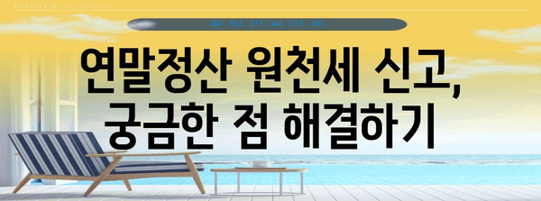 연말정산 원천세 신고 완벽 가이드 | 2023년 최신 정보, 놓치지 말아야 할 꿀팁, 성공적인 환급 전략