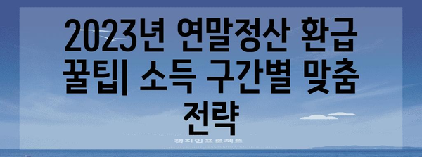 2023년 연말정산 소득구간별 환급 팁 | 연말정산, 환급, 세금, 소득