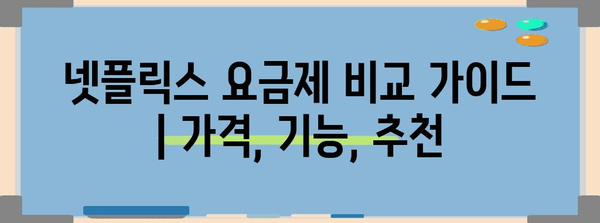 넷플릭스 요금제 비교 가이드 | 가격, 기능, 추천