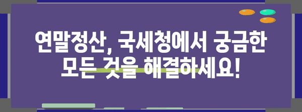 연말정산 국세청, 궁금한 모든 것을 해결하세요! | 연말정산, 국세청, 환급, 세금, 신고, 가이드, 팁