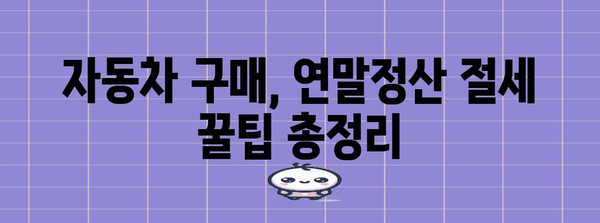 연말정산 차량 구입, 놓치지 말아야 할 절세 꿀팁 | 자동차, 세금, 연말정산, 절세