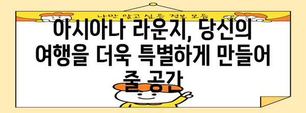 아시아나 비즈니스 라운지 가이드 | 출발을 특별하게 만들기