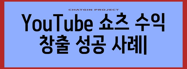 YouTube 쇼츠 | 단편 영상으로 수익 창출 성공 사례