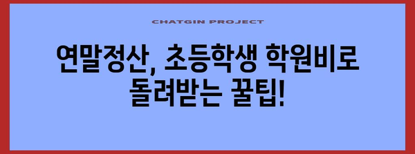 연말정산 초등학생 학원비, 놓치지 말고 챙겨보세요! | 학원비 공제, 교육비 세액공제, 연말정산 가이드