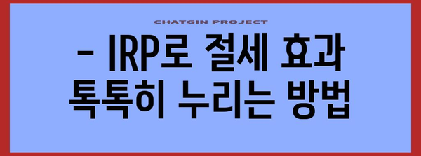 연말정산 IRP 공제, 놓치지 말고 챙겨보세요! | 연말정산, IRP, 세금 절세, 공제 혜택, 절세 전략