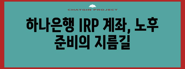 노후 준비를 위한 하나은행 IRP 계좌 안내서