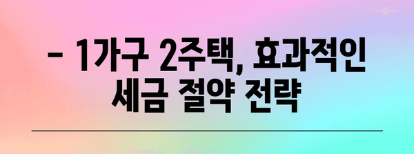 1가구 2주택 세금 혜택 | 세금 절약 노하우 완벽 정리