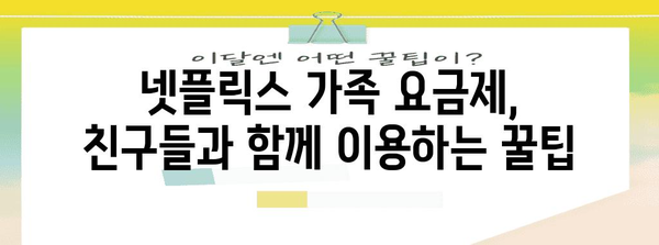 넷플릭스 요금 절약 | 가족 요금제로 월 3,800원에 즐기기