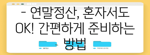 연말정산, 혼자서도 척척! 쉽고 빠르게 하는 방법 | 연말정산 가이드, 소득공제, 세금 환급