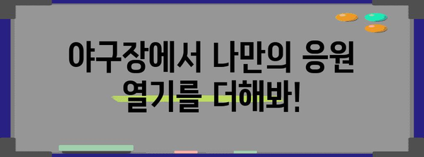 야구 응원 가이드, 야구장 분위기를 만끽하는 꿀팁