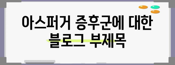 아스퍼거 증후군 | 원인, 증상, 관리 방법