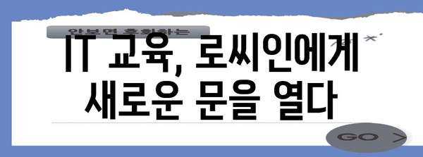 기술 부족 로씨인의 기회 | IT 교육을 통한 탈바꿈