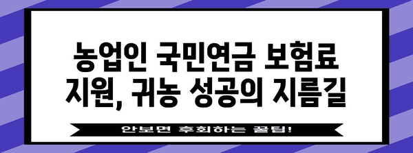 귀농인 필수 지침 | 농업인 국민연금 보험료 지원 꿀팁